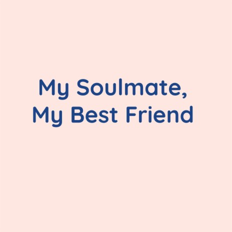 My Soulmate, My Best Friend | Boomplay Music