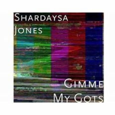 Gimme My Gots ft. Shardasya Jones | Boomplay Music