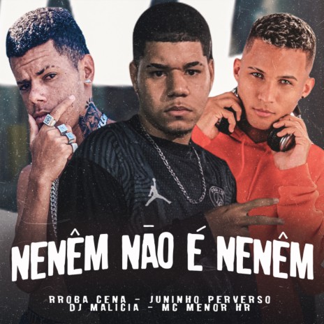 Nenêm Não É Nenêm ft. Juninho Perverso, MC MENOR HR & Dj Malicia | Boomplay Music