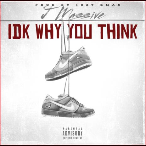 IDK WHY YOU THINK | Boomplay Music