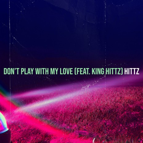 Don’t Play With My Love ft. King Hittz | Boomplay Music