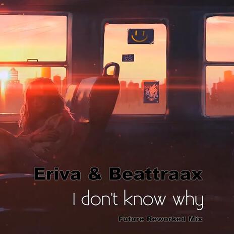 I Don't Know Why (Future Reworked Mix) ft. Beattraax | Boomplay Music