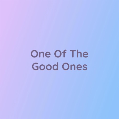 One Of The Good Ones | Boomplay Music