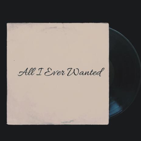 All I Ever Wanted | Boomplay Music