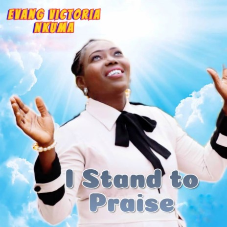 I stand to praise