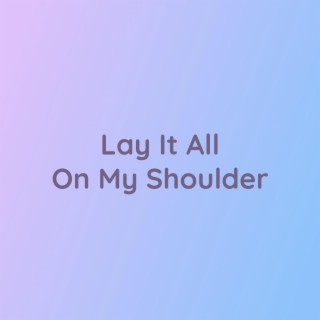 Lay It All On My Shoulder