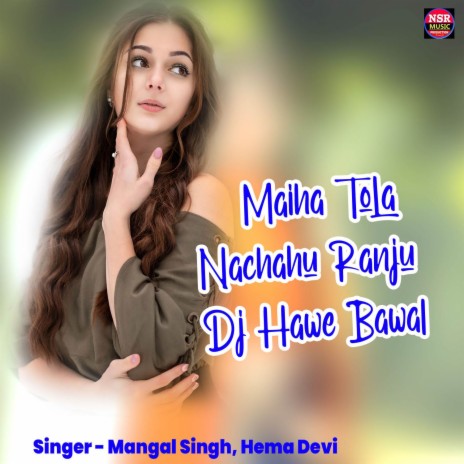 Maiha Tola Nachahu Ranju Dj Hawe Bawal ft. Hema Devi | Boomplay Music