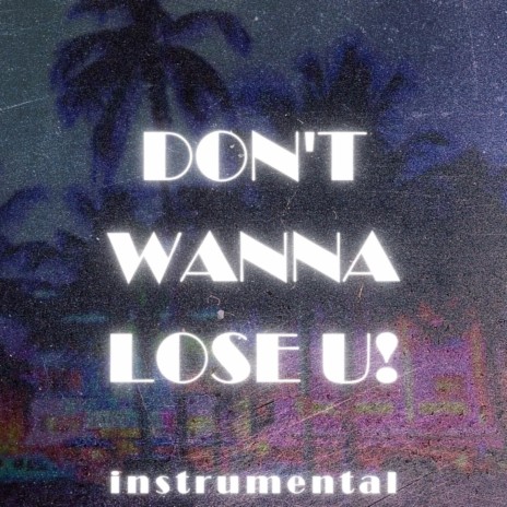 DON'T WANNA LOSE U! (Instrumental Version) | Boomplay Music