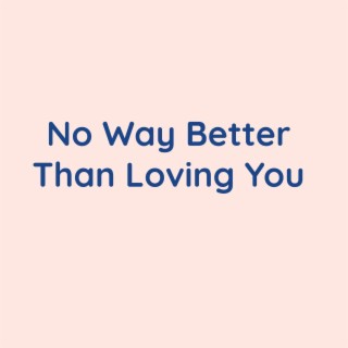 No Way Better Than Loving You