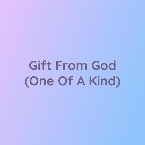 Gift From God (One Of A Kind)