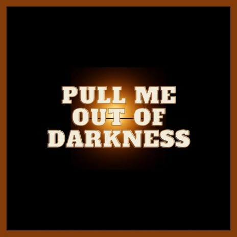 Pull me out of darkness