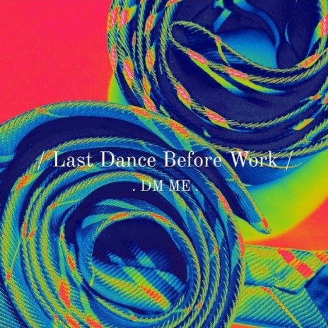 DM ME - Last Dance Before Work