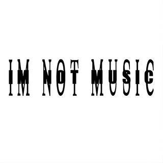 I'M NOT MUSIC