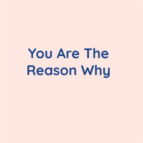 You Are The Reason Why | Boomplay Music