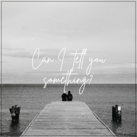 can I tell you something? | Boomplay Music