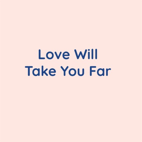 Love Will Take You Far | Boomplay Music