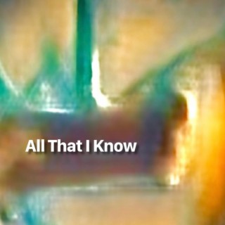 All That I Know