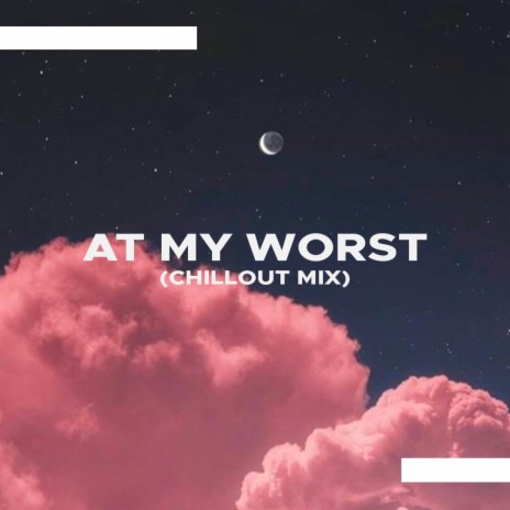 At My Worst (Chillout Mix) | Boomplay Music