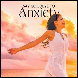 Say Goodbye to Anxiety: Mindfulness Relaxation to Experience More Peacefulness, Quiet Your Mind, Calm and Soothe Your Nervous System