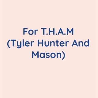 For T.H.A.M. (Tyler Hunter And Mason)