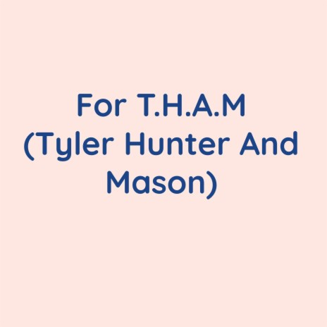 For T.H.A.M. (Tyler Hunter And Mason) | Boomplay Music