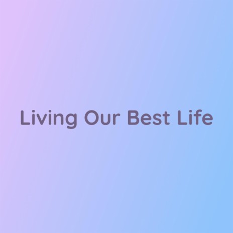 Living Our Best Life | Boomplay Music