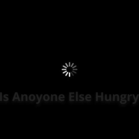 Is Anyone Else Hungry | Boomplay Music