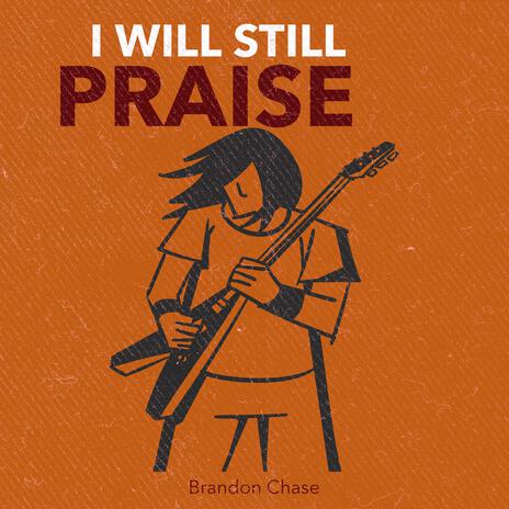 I Will Still Praise | Boomplay Music