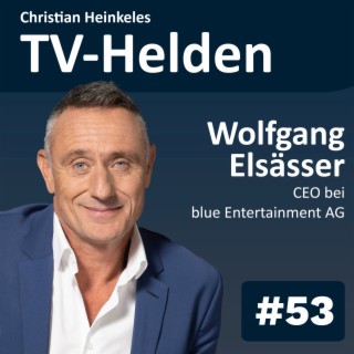 TV-Helden #53 mit Wolfgang Elsässer (blue Entertainment): Wegbereiter des digitalen Fernsehens – eine Karriere zwischen Satellit und Streaming