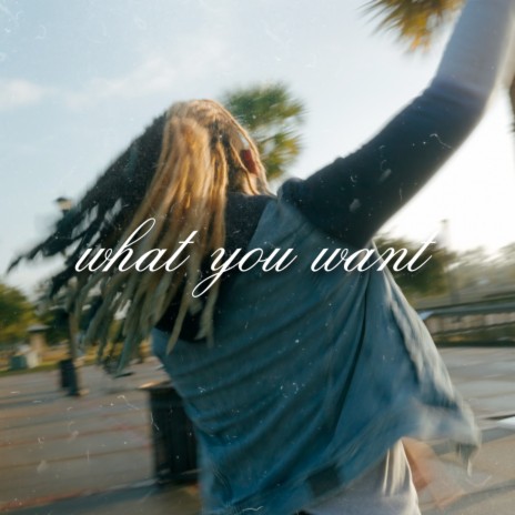 What You Want | Boomplay Music