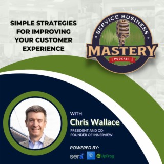 Simple Strategies For Improving Your Customer Experience w/ Chris Wallace