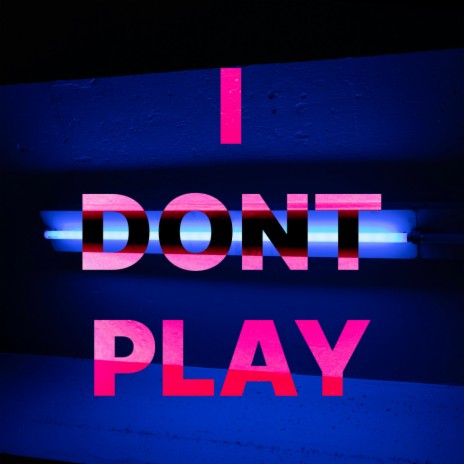 I DONT PLAY | Boomplay Music