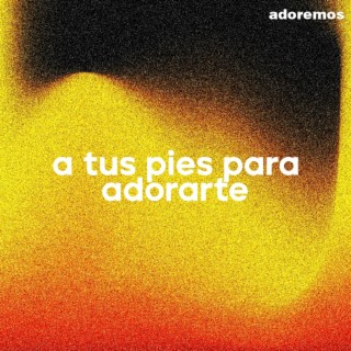 A Tus Pies Para Adorarte