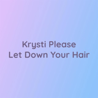 Krysti Please Let Down Your Hair