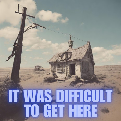 It Was Difficult to Get Here | Boomplay Music