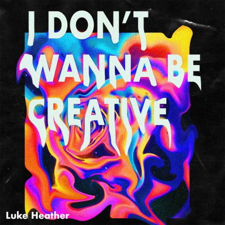 I Don't Wanna Be Creative