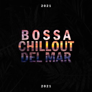 Bossa Chillout del Mar 2021 - Bossa Ibiza Lounge Music and Chill Out Music