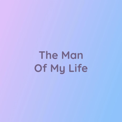 The Man OF My Life | Boomplay Music