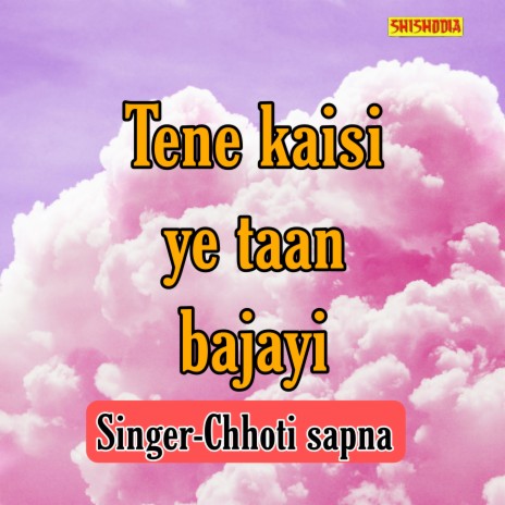 Tene Kaisi Ye Taan Bajayi | Boomplay Music