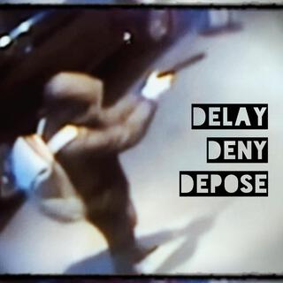 Delay, Deny, Depose