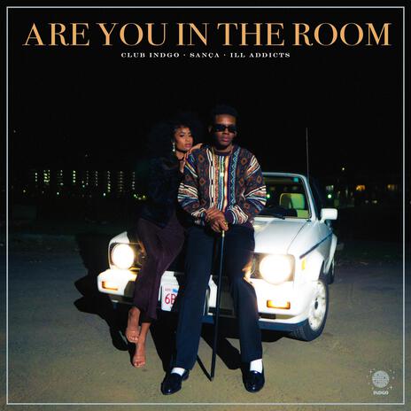 Are You In The Room ft. Sança & ILL ADDICTS | Boomplay Music