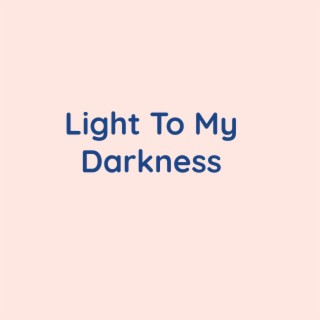 Light To My Darkness