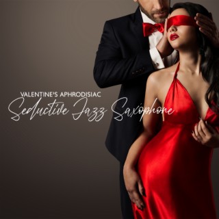 Valentine's Aphrodisiac: Seductive Jazz Saxophone Music for Love and Romance, Romantic Valentine's Day Collection