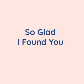 So Glad I Found You