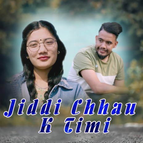 Jiddi Chhau K Timi ft. Laxmi Khadka | Boomplay Music