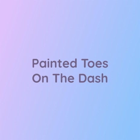 Painted Toes On the Dash | Boomplay Music