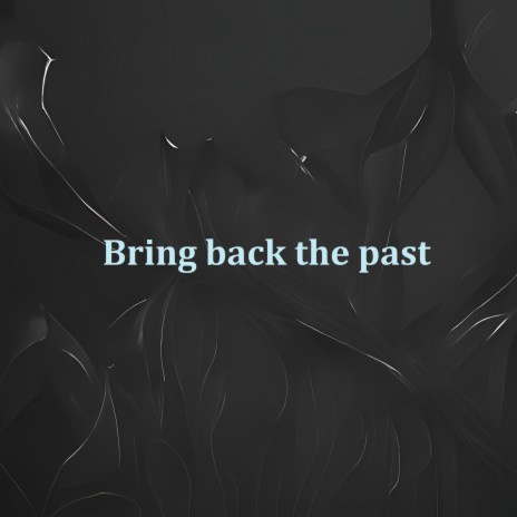 Bring back the past