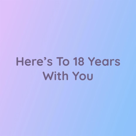 Here's To 18 Years With You | Boomplay Music