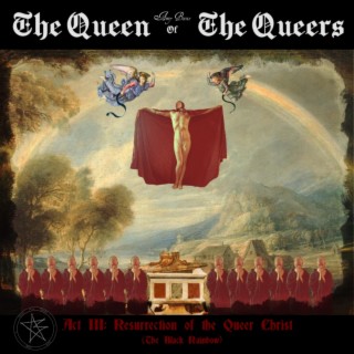 The Queen of The Queers: Act III (Resurrection of the Queer Christ / The Black Rainbow)