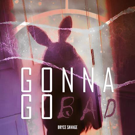 Gonna Go Bad | Boomplay Music